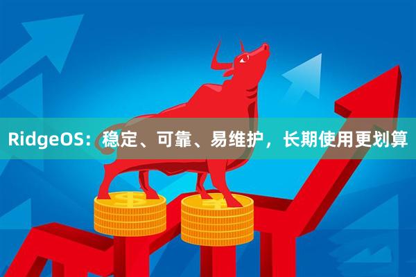 RidgeOS：稳定、可靠、易维护，长期使用更划算